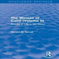 Gerard De Nerval The Women of Cairo: Volume II (Routledge Revivals): Scenes of Life in White