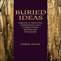 Sarah Allan Buried Ideas : Legends of Abdication & Ideal Government in Early