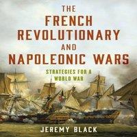 Jeremy Black French Revolutionary & Napoleonic Wars : Strategies for a World