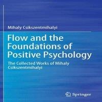 Mihaly Csikszentmihalyi Flow & the Foundations of Positive Psychology : The Collected