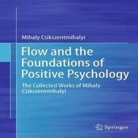 Mihaly Csikszentmihalyi Flow & the Foundations of Positive Psychology : The Collected in White