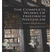 Friedrich Wilhelm Nietzsche The Complete Works Of Friedrich Nietzsche: Human, All-too-human in White