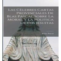 Blaise Pascal Las Celebres Cartas Provinciales De Blas Pascal Sobre La Moral Y