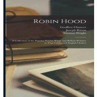 Geoffrey Chaucer Robin Hood: A Collection of the Popular Poems, Songs & Ballads in White