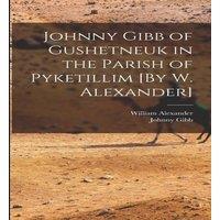 William Alexander Johnny Gibb of Gushetneuk in the Parish of Pyketillim [By W. in White