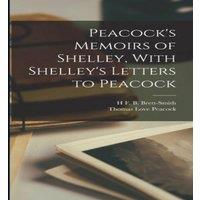 Thomas Love Peacock Peacock's Memoirs of Shelley, With Shelley's Letters to Peacock in White