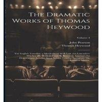 John Pearson The Dramatic Works of Thomas Heywood: The English Traveller. a