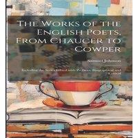 Samuel Johnson The Works of the English Poets, from Chaucer to Cowper: Including in White