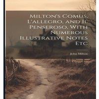 John Milton Milton's Comus, L'allegro, & Il Penseroso, With Numerous