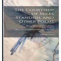 Henry Wadsworth Longfellow The Courtship of Miles Standish, & Other Poems: & Other Poems