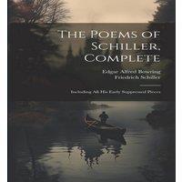 Friedrich Schiller The Poems of Schiller, Complete: Including All His Early in White