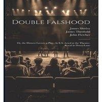 John Fletcher Double Falshood: Or, the Distrest Lovers. a Play, As It Is Acted