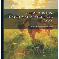 Anonymous Lem, a New England Village Boy: His Adventures & His Mishaps in White