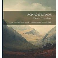 Thomas Peckett Prest Angelina: Or, the Mystery of St. Mark's Abbey. a Tale of Other in White