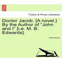 Anonymous Doctor Jacob. [A novel.] By the Author of John & I [i.e. M. B. in White
