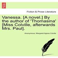 Anonymous Vanessa. [A novel.] By the author of 'Thomasina' [Miss Colville in White
