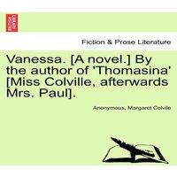 Anonymous Vanessa. [A novel.] By the author of 'Thomasina' [Miss Colville