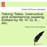 William Henry Giles Kingston Taking Tales. Instructive & entertaining reading. Edited by W. in White
