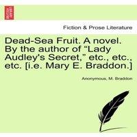 Anonymous Dead-Sea Fruit. A novel. By the author of Lady Audley's Secret, 