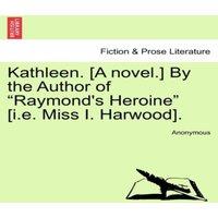 Anonymous Kathleen. [A novel.] By the Author of "Raymond's Heroine" [i.e. in White
