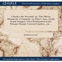 John Payne Charles the Second: or, The Merry Monarch, a Comedy, in Three