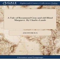 Anonymous A Tale of Rosamund Gray & old Blind Margaret. By Charles Lamb in White