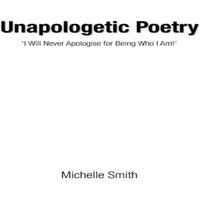 Michelle Smith Unapologetic Poetry: 'I Will Never Apologise for Being Who I Am '
