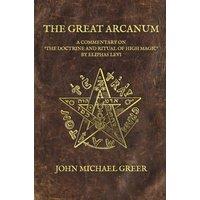 John Michael Greer The Great Arcanum : A Commentary on 'The Doctrine & Ritual of