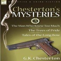 G. K. Chesterton Chesterton's Mysteries: 3-The Man Who Knew Too Much, the Trees of