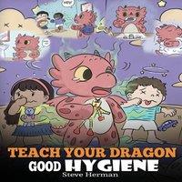 Steve Herman Teach Your Dragon Good Hygiene: Help Your Dragon Start Healthy in White
