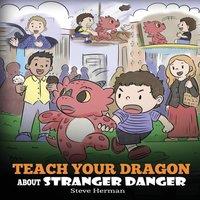 Steve Herman Teach Your Dragon about Stranger Danger: A Cute Children Story To