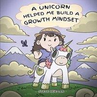 Steve Herman A Unicorn Helped Me Build a Growth Mindset: A Cute Children Story