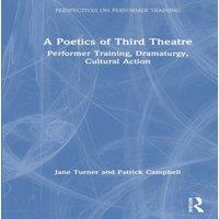 Jane Turner A Poetics of Third Theatre: Performer Training, Dramaturgy