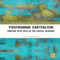 Yasmin Ibrahim Posthuman Capitalism: Dancing with Data in the Digital Economy