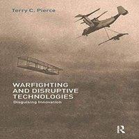 Terry Pierce Warfighting & Disruptive Technologies: Disguising Innovation in White