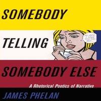 James Phelan Somebody Telling Somebody Else: A Rhetorical Poetics of Narrative