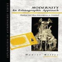 Daniel Miller Modernity - An Ethnographic Approach: Dualism & Mass Consumption in White