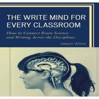 Jason Wirtz Write Mind for Every Classroom : How to Connect Brain Science and in White