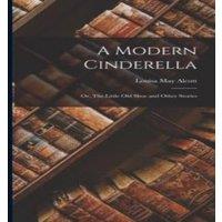 Louisa May Alcott A Modern Cinderella: Or, The Little Old Shoe & Other Stories