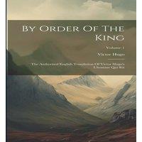 Victor Hugo By Order Of The King: The Authorised English Translation Of Victor
