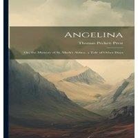 Thomas Peckett Prest Angelina: Or, the Mystery of St. Mark's Abbey. a Tale of Other