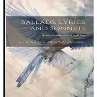 Henry Wadsworth Longfellow Ballads, Lyrics & Sonnets: From the Poetic Works of Henry