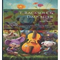 Arnold Bennett T. Racksole Daughter: Or, the Result of an American Millionaire in White