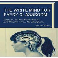Jason Wirtz Write Mind for Every Classroom : How to Connect Brain Science and
