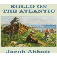 Jacob Abbott Rollo on the Atlantic: A Voyage of Learning & Observation for