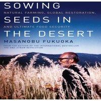 Masanobu Fukuoka Sowing Seeds in the Desert: Natural Farming, Global Restoration