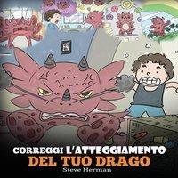 Steve Herman Correggi l'atteggiamento del tuo drago: Una simpatica storia per