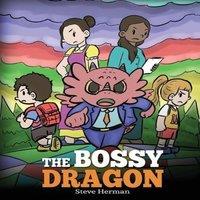Steve Herman The Bossy Dragon: Stop Your Dragon from Being Bossy. A Story about in White