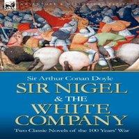 Arthur Conan Doyle Sir Nigel the White Company: Two Classic Novels of the 100 Years'