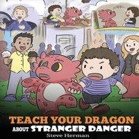 Steve Herman Teach Your Dragon about Stranger Danger: A Cute Children Story To in White